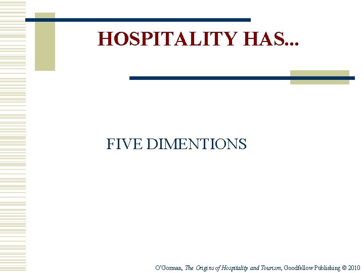 HOSPITALITY HAS. . . FIVE DIMENTIONS O’Gorman, The Origins of Hospitality and Tourism, Goodfellow