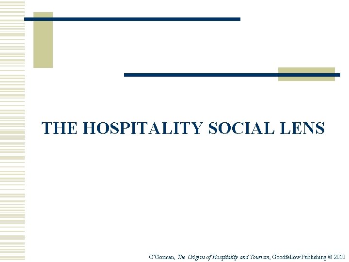 THE HOSPITALITY SOCIAL LENS O’Gorman, The Origins of Hospitality and Tourism, Goodfellow Publishing © THE HOSPITALITY SOCIAL LENS O’Gorman, The Origins of Hospitality and Tourism, Goodfellow Publishing ©