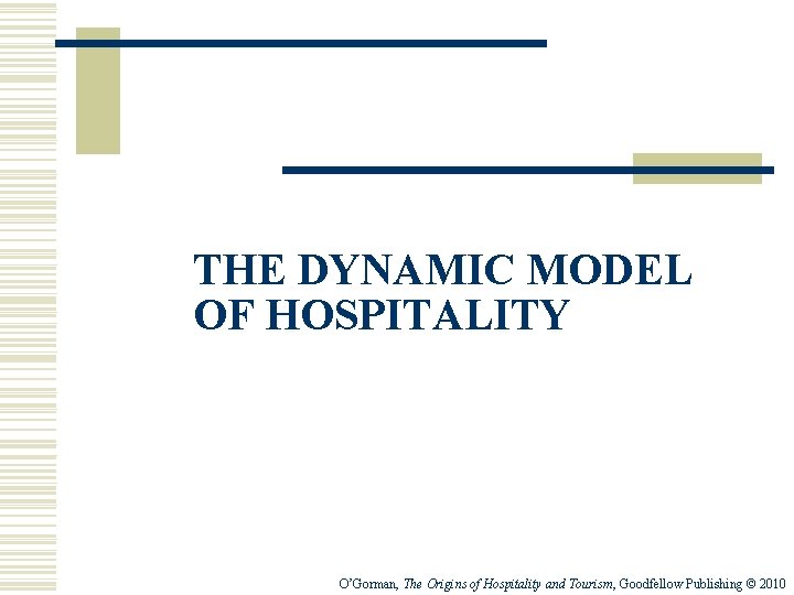 THE DYNAMIC MODEL OF HOSPITALITY O’Gorman, The Origins of Hospitality and Tourism, Goodfellow Publishing