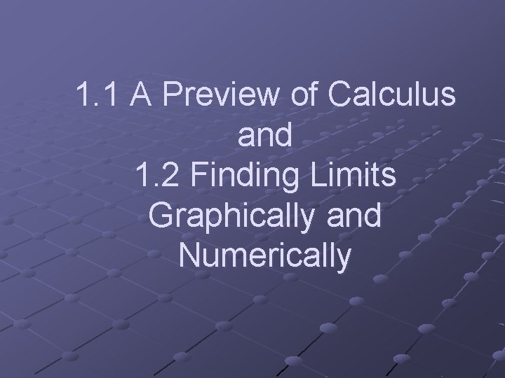 1. 1 A Preview of Calculus and 1. 2 Finding Limits Graphically and Numerically