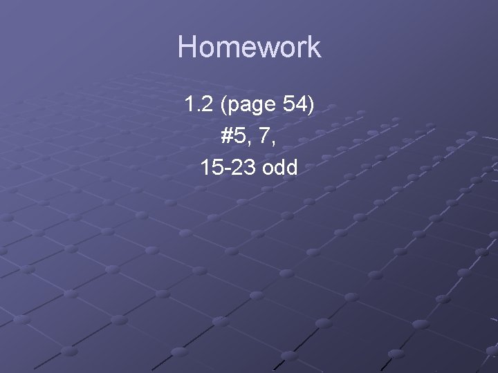 Homework 1. 2 (page 54) #5, 7, 15 -23 odd 