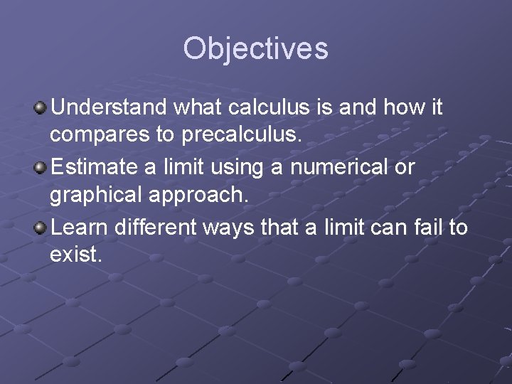 Objectives Understand what calculus is and how it compares to precalculus. Estimate a limit