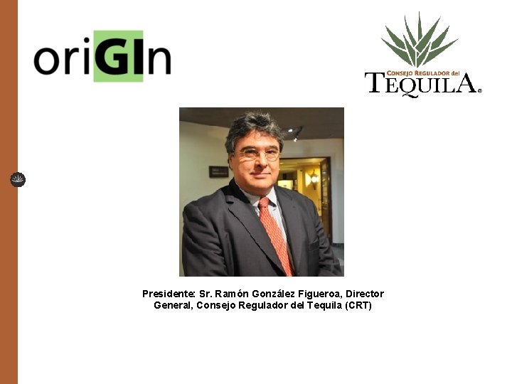Presidente: Sr. Ramón González Figueroa, Director General, Consejo Regulador del Tequila (CRT) 