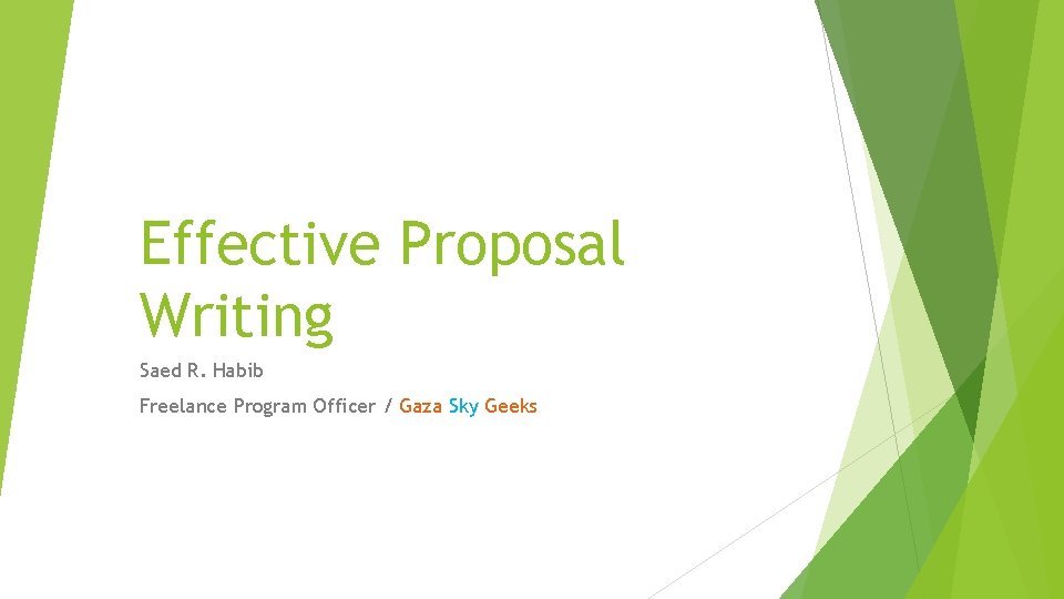 Effective Proposal Writing Saed R. Habib Freelance Program Officer / Gaza Sky Geeks 
