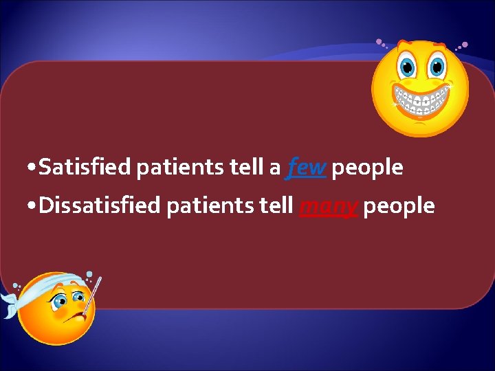  • Satisfied patients tell a few people • Dissatisfied patients tell many people