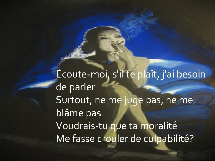 Écoute-moi, s'il te plaît, j'ai besoin de parler Surtout, ne me juge pas, ne