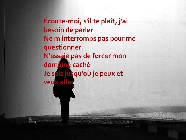 Écoute-moi, s'il te plaît, j'ai besoin de parler Ne m'interromps pas pour me questionner