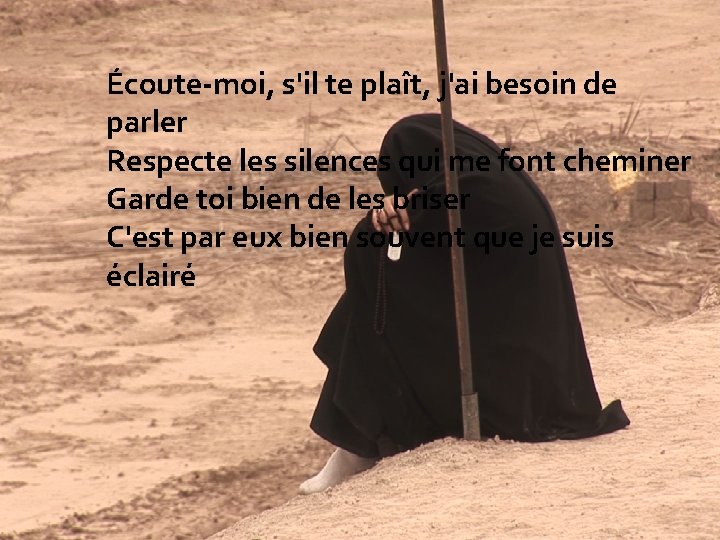 Écoute-moi, s'il te plaît, j'ai besoin de parler Respecte les silences qui me font Écoute-moi, s'il te plaît, j'ai besoin de parler Respecte les silences qui me font