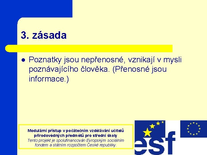 3. zásada l Poznatky jsou nepřenosné, vznikají v mysli poznávajícího člověka. (Přenosné jsou informace.