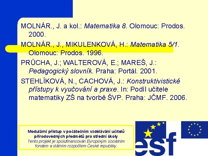 MOLNÁR. , J. a kol. : Matematika 8. Olomouc: Prodos. 2000. MOLNÁR. , J.