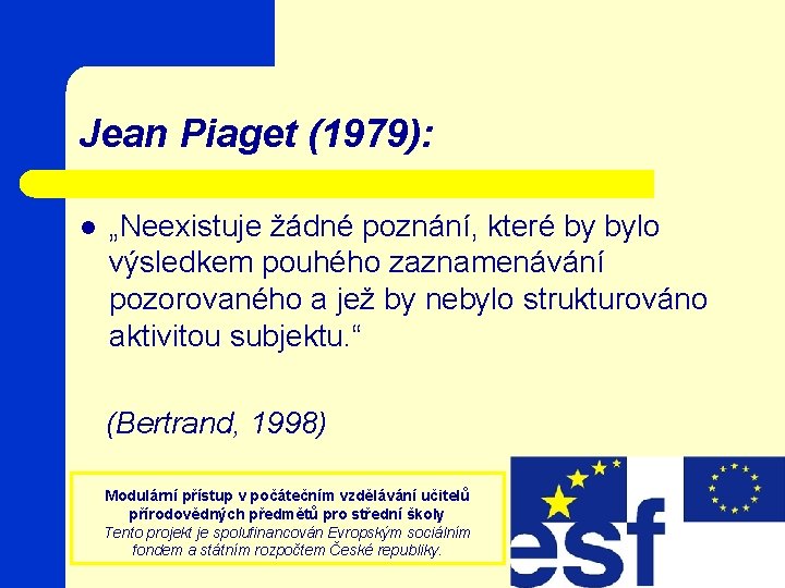 Jean Piaget (1979): l „Neexistuje žádné poznání, které by bylo výsledkem pouhého zaznamenávání pozorovaného