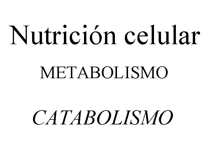 Nutrición celular METABOLISMO CATABOLISMO 