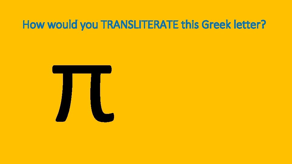 π How would you TRANSLITERATE this Greek letter? 