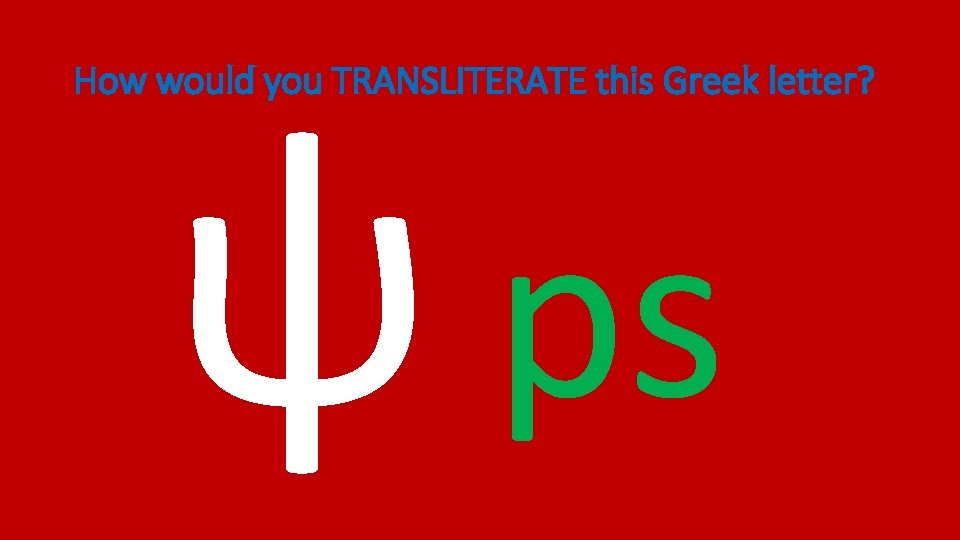 ψ ps How would you TRANSLITERATE this Greek letter? 