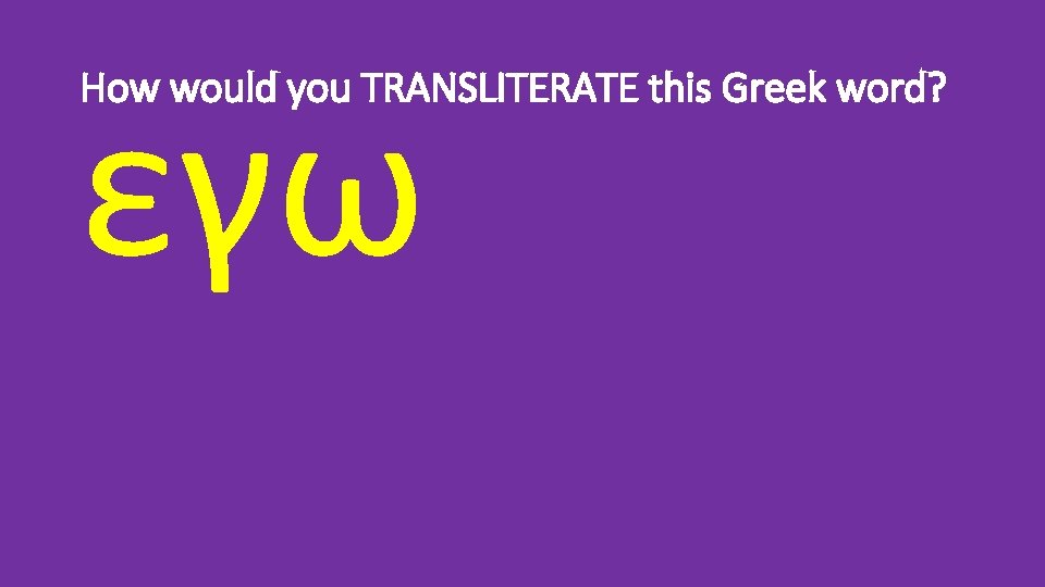 εγω How would you TRANSLITERATE this Greek word? 