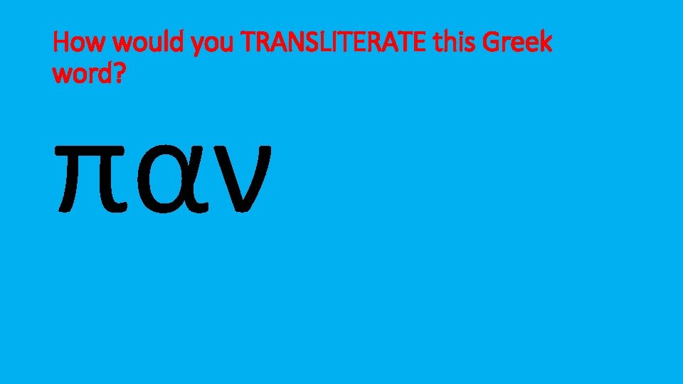 How would you TRANSLITERATE this Greek word? παν 