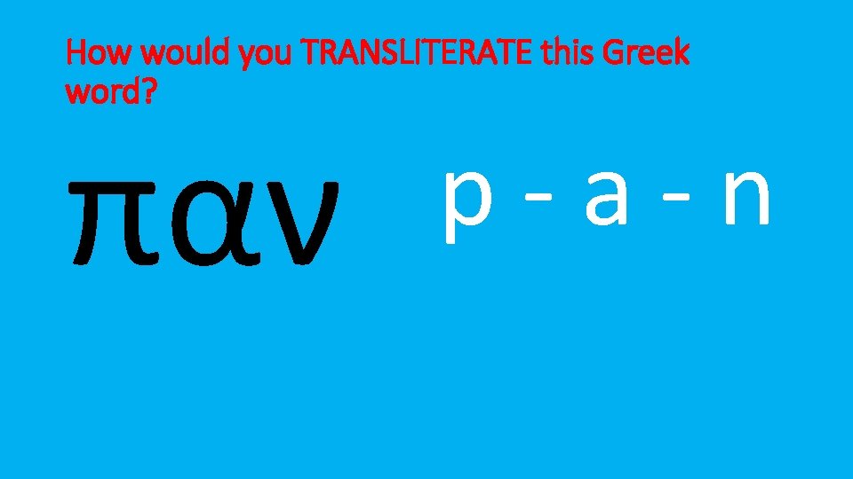 How would you TRANSLITERATE this Greek word? παν p-a-n 