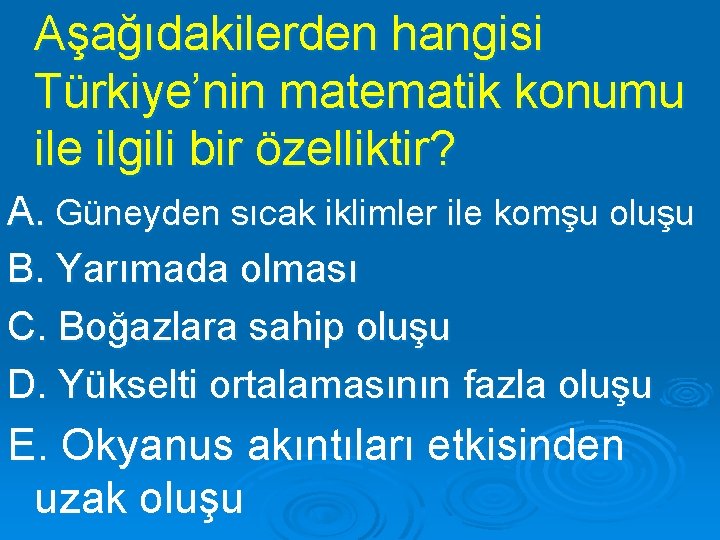 Aşağıdakilerden hangisi Türkiye’nin matematik konumu ile ilgili bir özelliktir? A. Güneyden sıcak iklimler ile