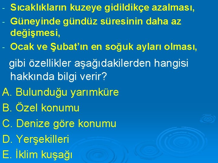 Sıcaklıkların kuzeye gidildikçe azalması, - Güneyinde gündüz süresinin daha az değişmesi, - Ocak ve