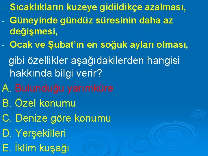 Sıcaklıkların kuzeye gidildikçe azalması, - Güneyinde gündüz süresinin daha az değişmesi, - Ocak ve