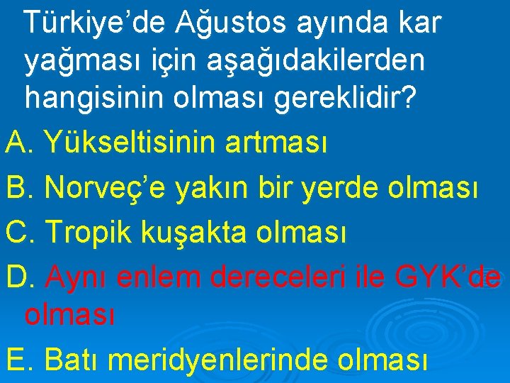 Türkiye’de Ağustos ayında kar yağması için aşağıdakilerden hangisinin olması gereklidir? A. Yükseltisinin artması B.