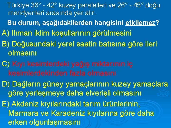 Türkiye 36° - 42° kuzey paralelleri ve 26° - 45° doğu meridyenleri arasında yer