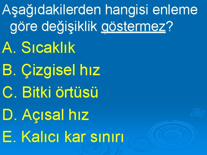 Aşağıdakilerden hangisi enleme göre değişiklik göstermez? A. Sıcaklık B. Çizgisel hız C. Bitki örtüsü