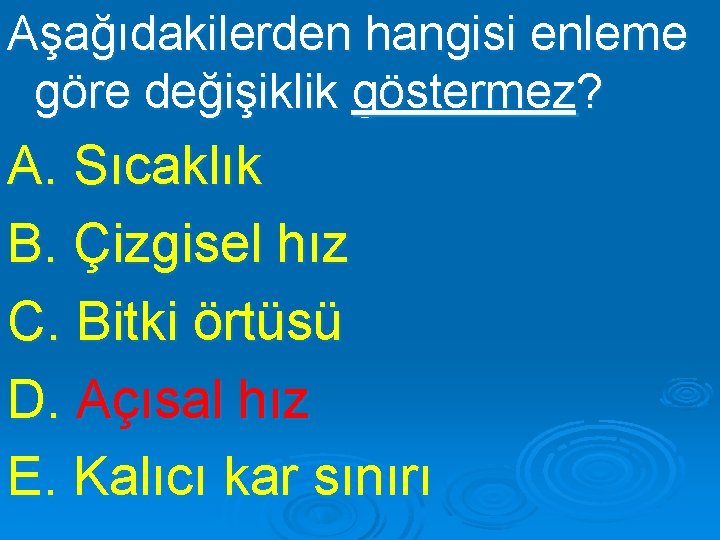 Aşağıdakilerden hangisi enleme göre değişiklik göstermez? A. Sıcaklık B. Çizgisel hız C. Bitki örtüsü