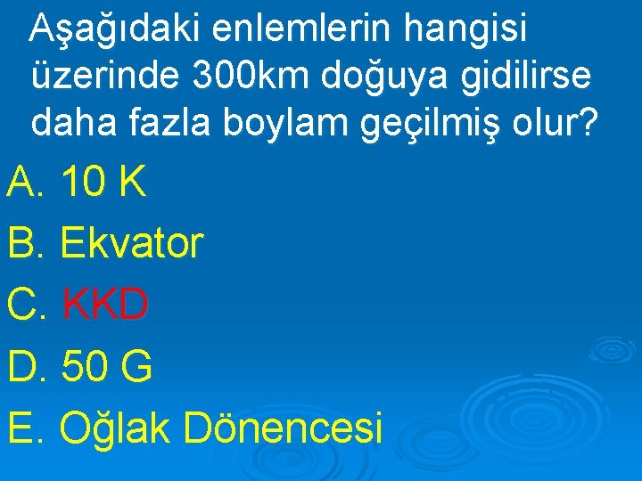 Aşağıdaki enlemlerin hangisi üzerinde 300 km doğuya gidilirse daha fazla boylam geçilmiş olur? A.