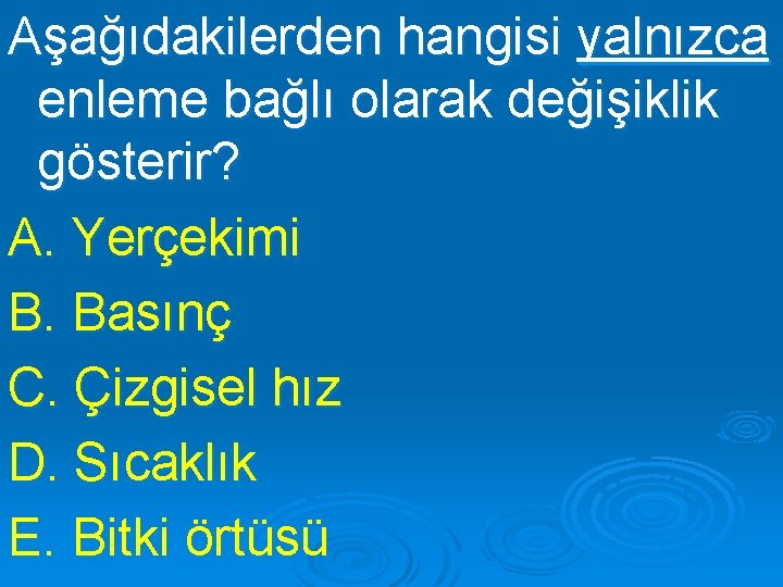 Aşağıdakilerden hangisi yalnızca enleme bağlı olarak değişiklik gösterir? A. Yerçekimi B. Basınç C. Çizgisel