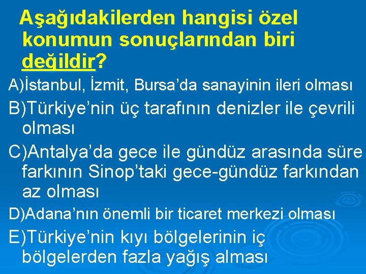 Aşağıdakilerden hangisi özel konumun sonuçlarından biri değildir? A)İstanbul, İzmit, Bursa’da sanayinin ileri olması B)Türkiye’nin