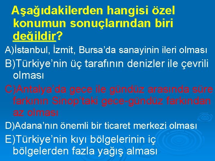 Aşağıdakilerden hangisi özel konumun sonuçlarından biri değildir? A)İstanbul, İzmit, Bursa’da sanayinin ileri olması B)Türkiye’nin