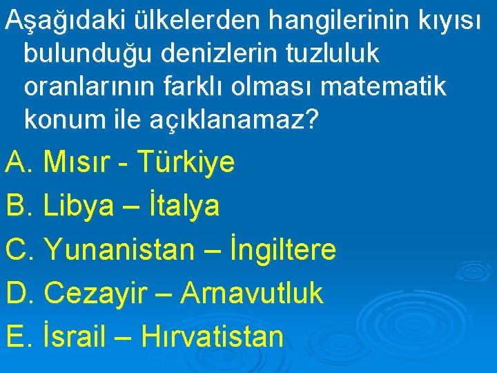 Aşağıdaki ülkelerden hangilerinin kıyısı bulunduğu denizlerin tuzluluk oranlarının farklı olması matematik konum ile açıklanamaz?