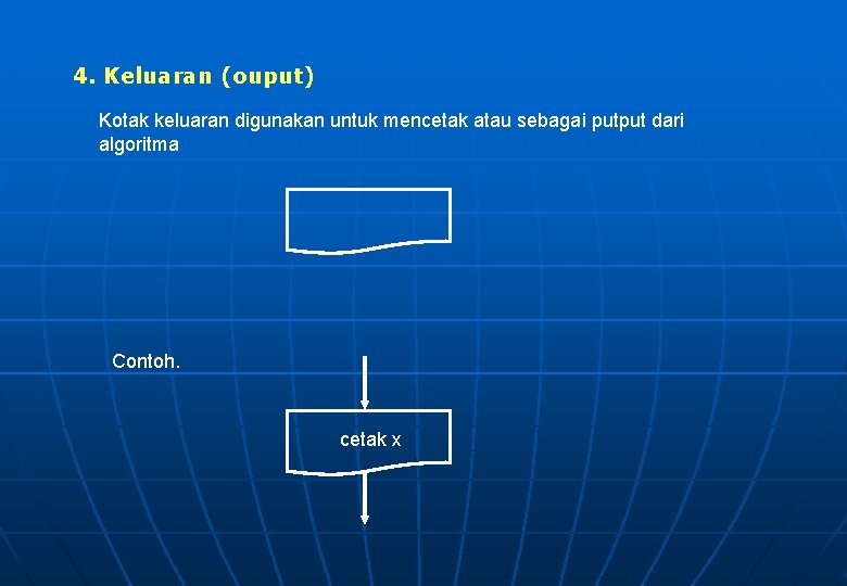 4. Keluaran (ouput) Kotak keluaran digunakan untuk mencetak atau sebagai putput dari algoritma Contoh.