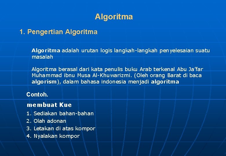 Algoritma 1. Pengertian Algoritma adalah urutan logis langkah-langkah penyelesaian suatu masalah Algoritma berasal dari