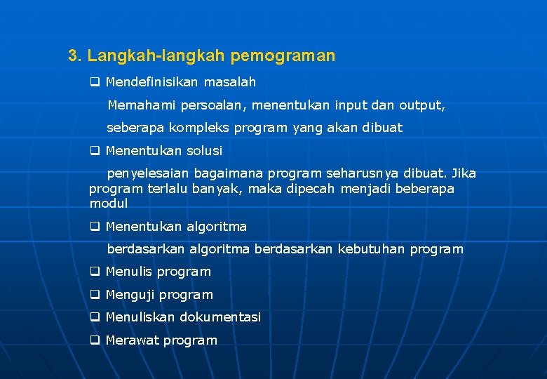 3. Langkah-langkah pemograman q Mendefinisikan masalah Memahami persoalan, menentukan input dan output, seberapa kompleks