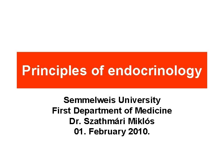 Principles of endocrinology Semmelweis University First Department of Medicine Dr. Szathmári Miklós 01. February