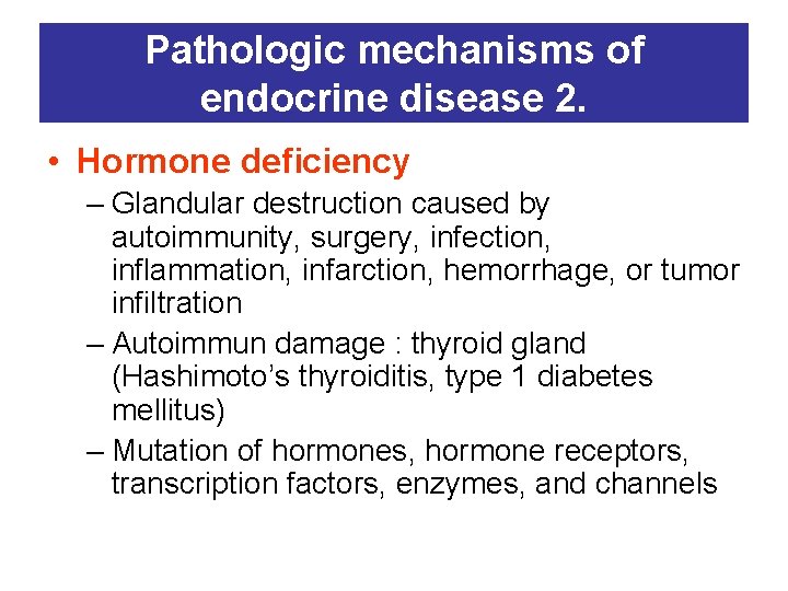 Pathologic mechanisms of endocrine disease 2. • Hormone deficiency – Glandular destruction caused by