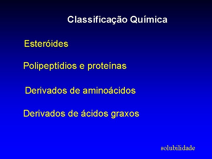 Classificação Química Esteróides Polipeptídios e proteínas Derivados de aminoácidos Derivados de ácidos graxos solubilidade Classificação Química Esteróides Polipeptídios e proteínas Derivados de aminoácidos Derivados de ácidos graxos solubilidade