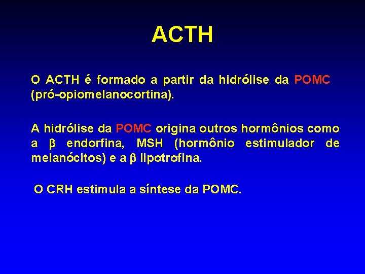 ACTH O ACTH é formado a partir da hidrólise da POMC (pró-opiomelanocortina). A hidrólise