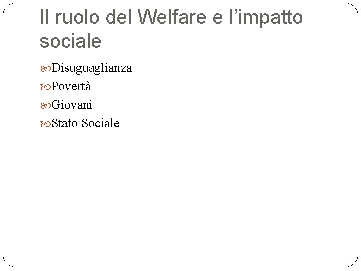 Il ruolo del Welfare e l’impatto sociale Disuguaglianza Povertà Giovani Stato Sociale 