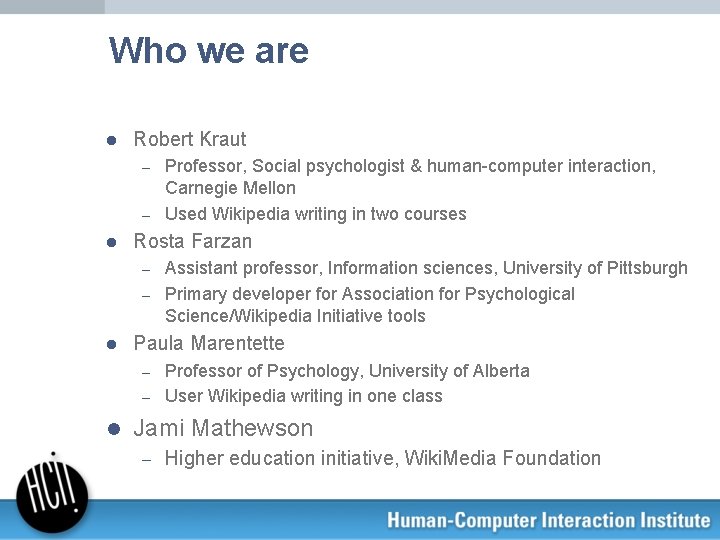 Who we are l Robert Kraut Professor, Social psychologist & human-computer interaction, Carnegie Mellon