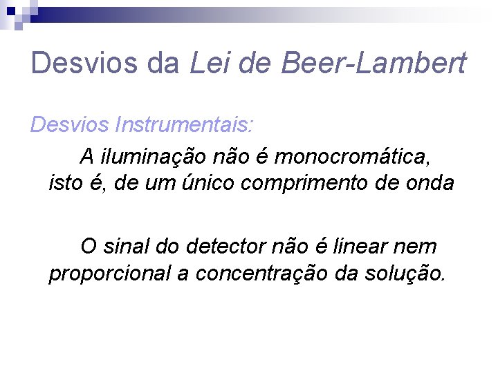 Desvios da Lei de Beer-Lambert Desvios Instrumentais: A iluminação não é monocromática, isto é,