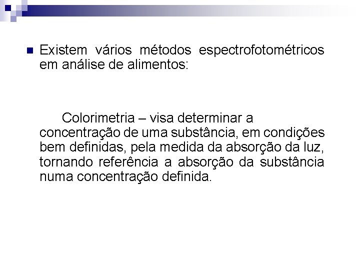 n Existem vários métodos espectrofotométricos em análise de alimentos: Colorimetria – visa determinar a