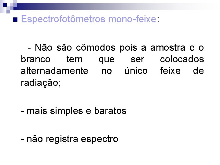 n Espectrofotômetros mono-feixe: - Não são cômodos pois a amostra e o branco tem