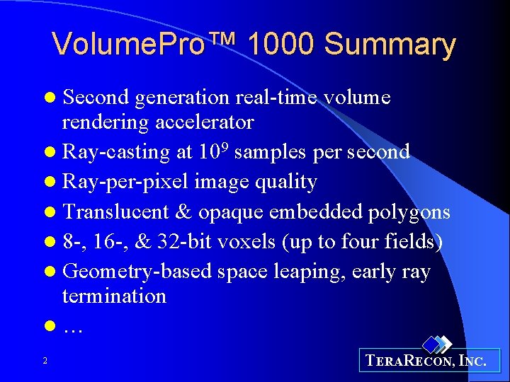 Volume. Pro™ 1000 Summary l Second generation real-time volume rendering accelerator l Ray-casting at