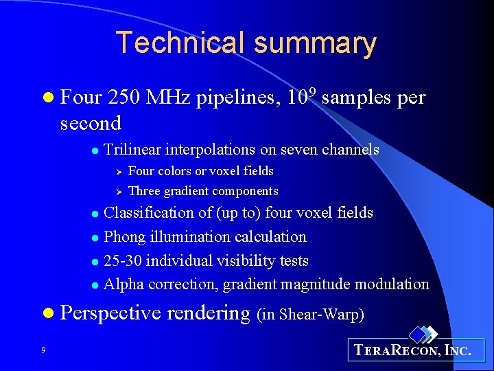 Technical summary l Four 250 MHz pipelines, 109 samples per second l Trilinear interpolations