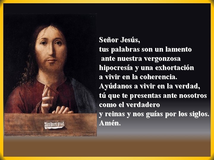 Señor Jesús, tus palabras son un lamento ante nuestra vergonzosa hipocresía y una exhortación