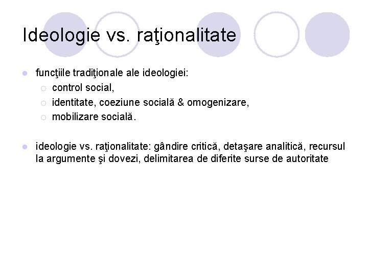 Ideologie vs. raţionalitate l funcţiile tradiţionale ideologiei: ¡ control social, ¡ identitate, coeziune socială