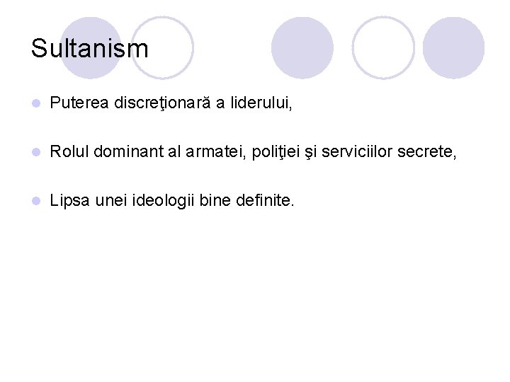 Sultanism l Puterea discreţionară a liderului, l Rolul dominant al armatei, poliţiei şi serviciilor